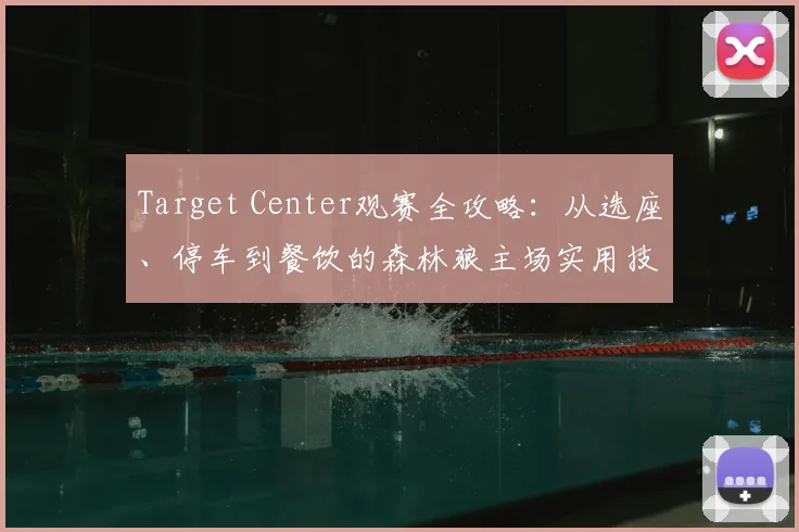 Target Center观赛全攻略：从选座、停车到餐饮的森林狼主场实用技巧